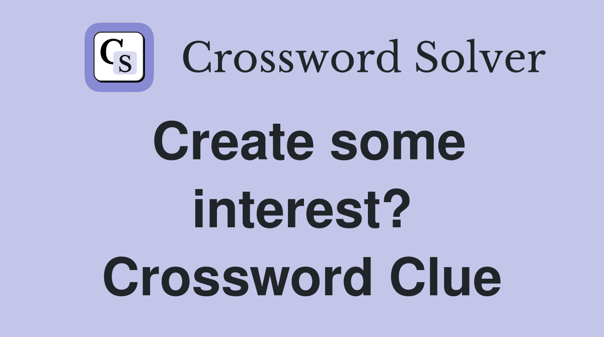 Create some interest? Crossword Clue
