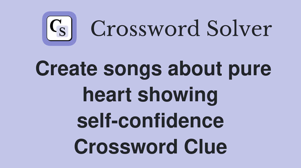 Create songs about pure heart showing self-confidence Crossword Clue