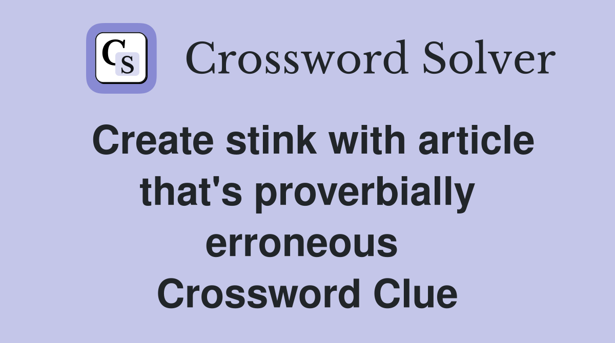 Create stink with article that's proverbially erroneous  Crossword Clue