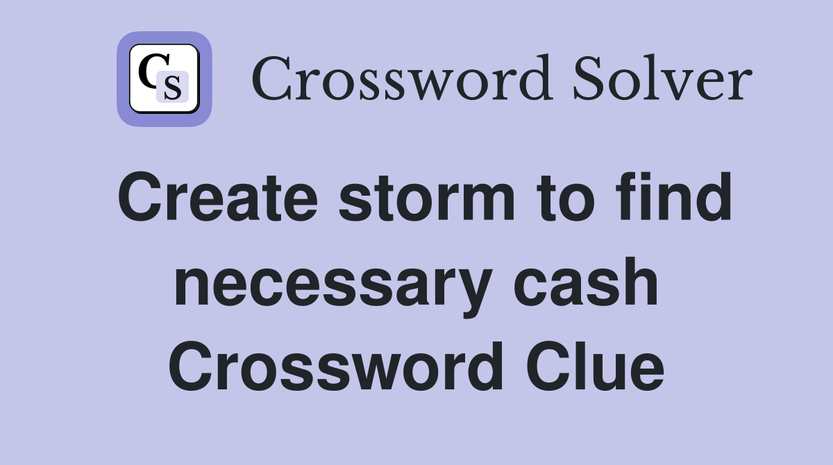 Create storm to find necessary cash Crossword Clue