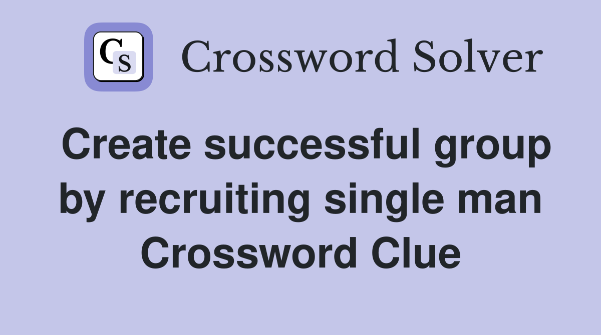 Create successful group by recruiting single man Crossword Clue