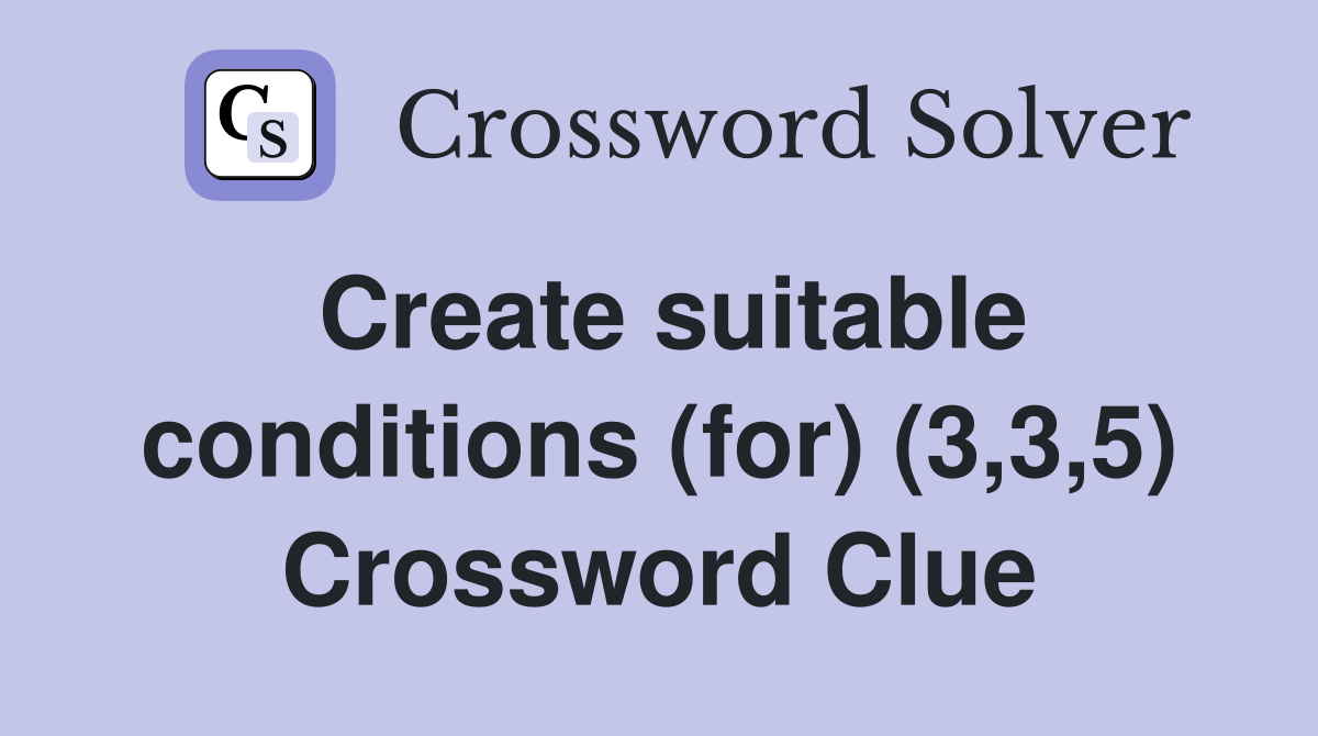 Create suitable conditions (for) (3,3,5) Crossword Clue