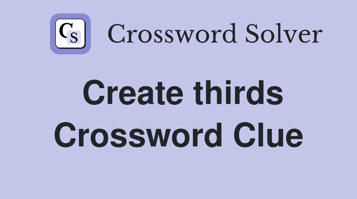 Create thirds Crossword Clue