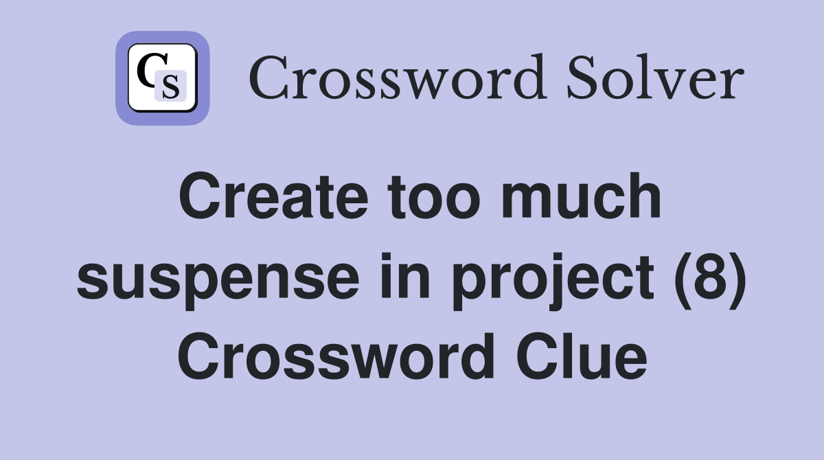 Create too much suspense in project (8) Crossword Clue