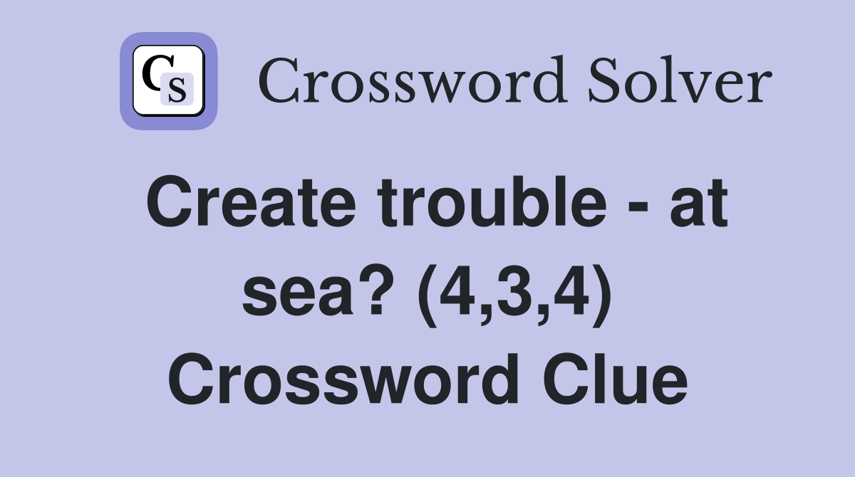 Create trouble - at sea? (4,3,4) Crossword Clue