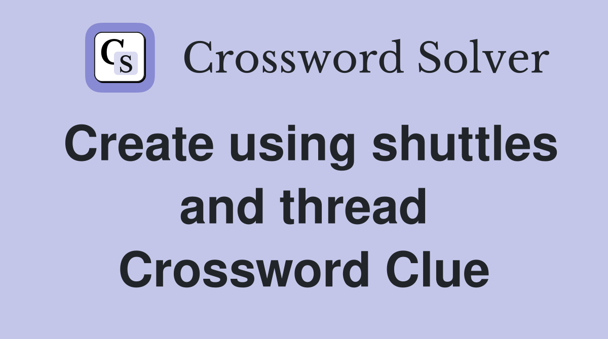 Create using shuttles and thread Crossword Clue