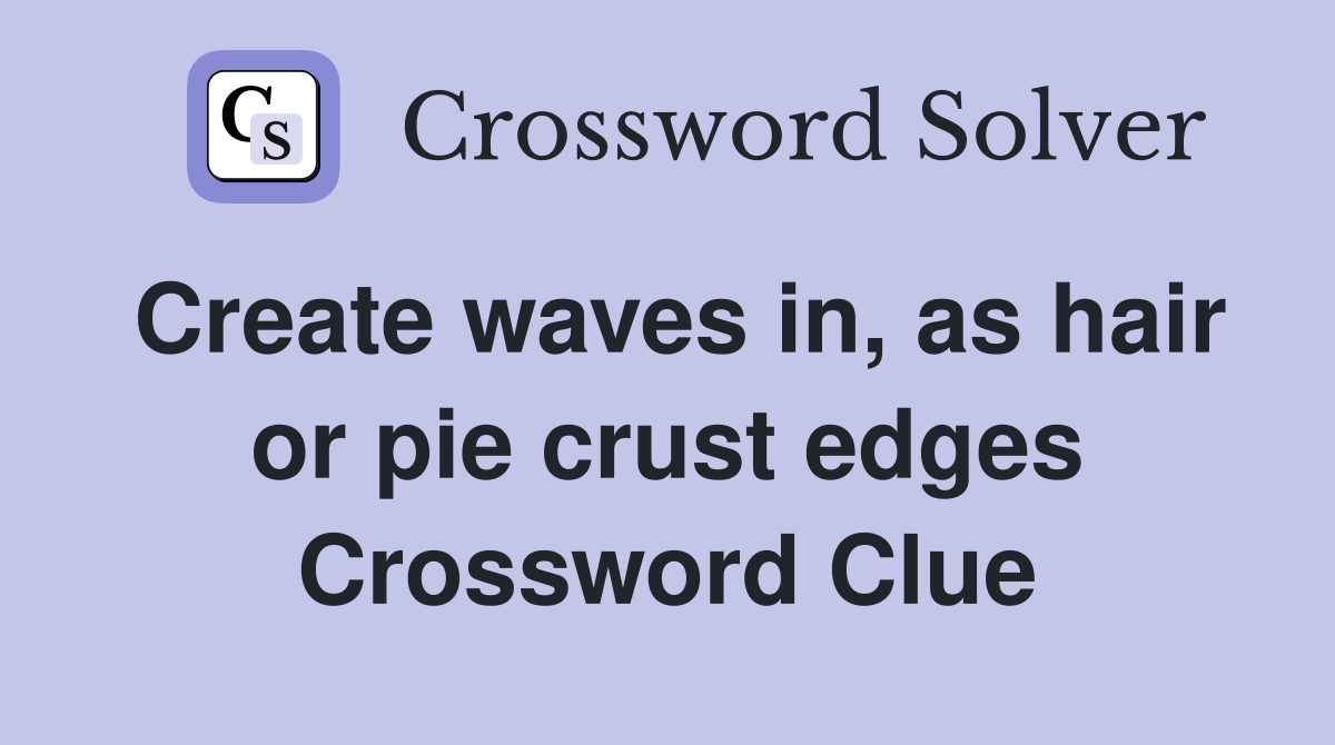 Create waves in, as hair or pie crust edges Crossword Clue