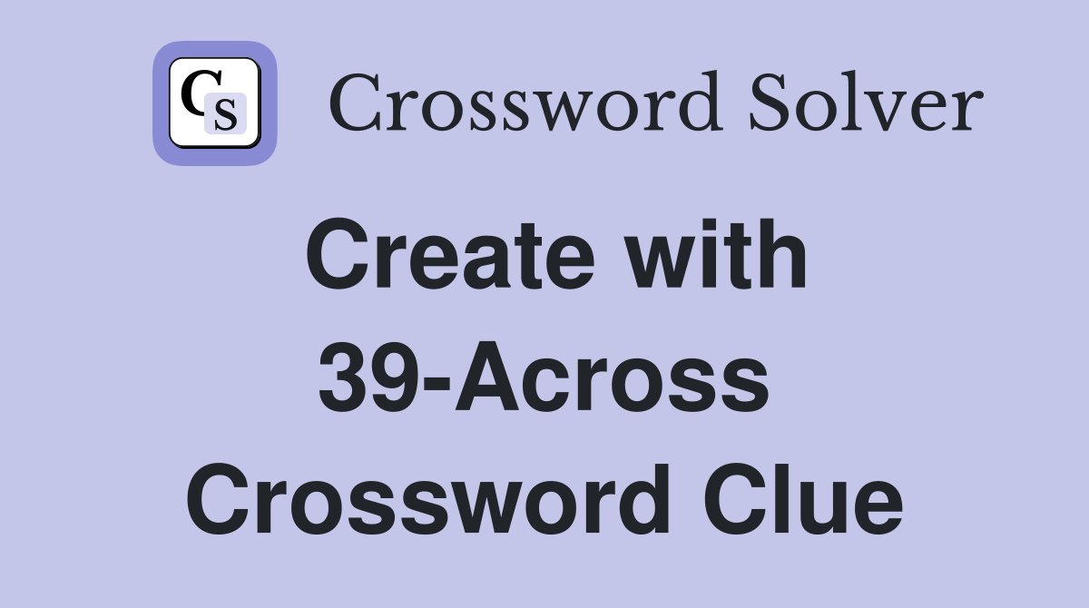 Create with 39-Across Crossword Clue