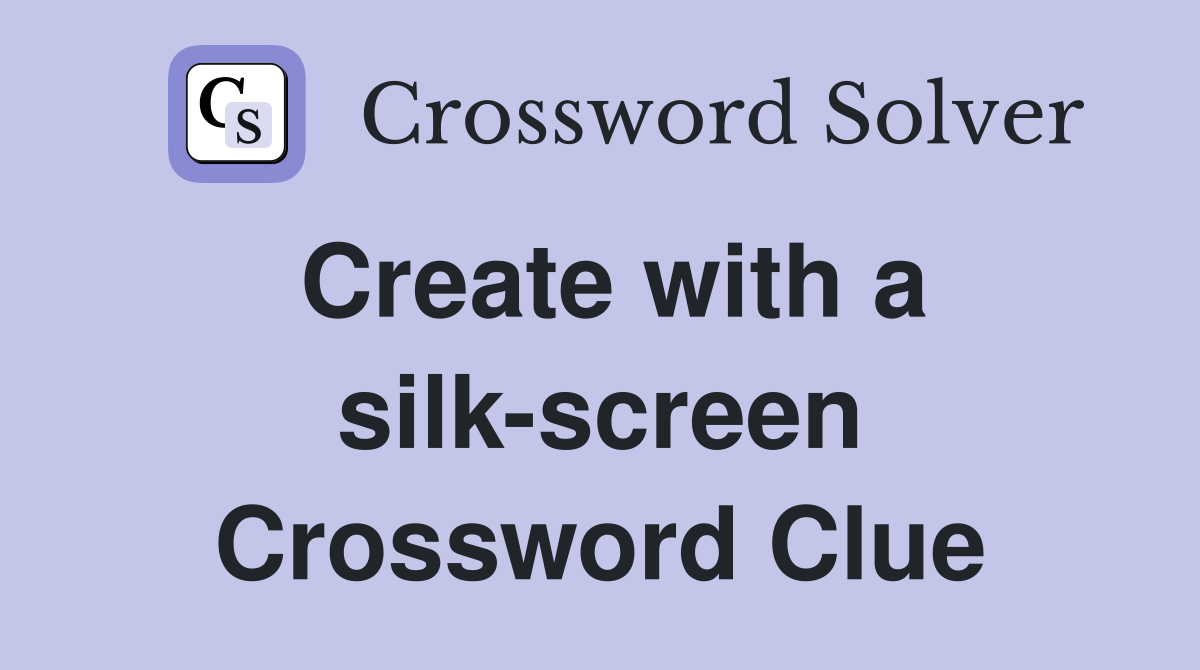 Create with a silk-screen Crossword Clue