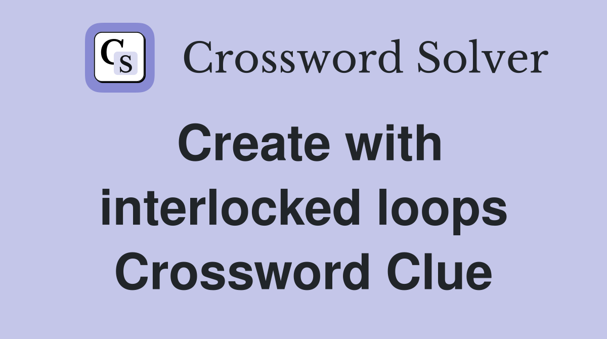 Create with interlocked loops Crossword Clue