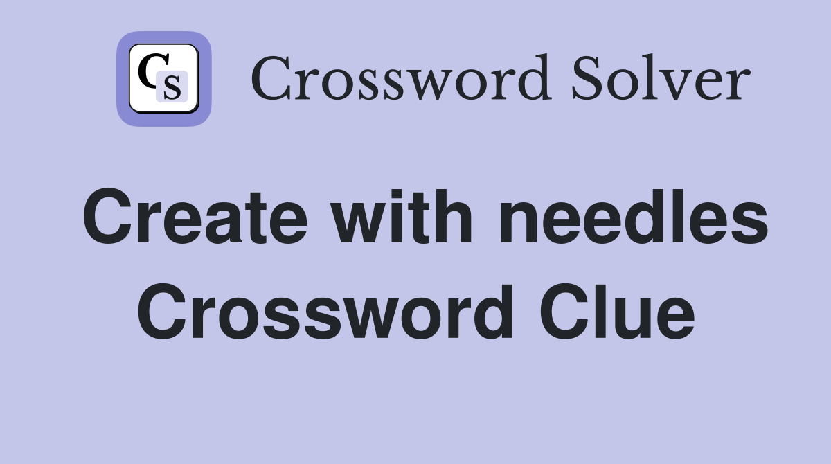 Create with needles Crossword Clue