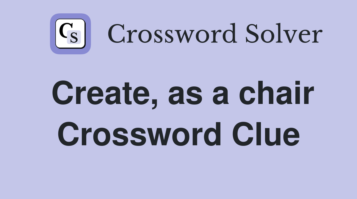 Create, as a chair Crossword Clue