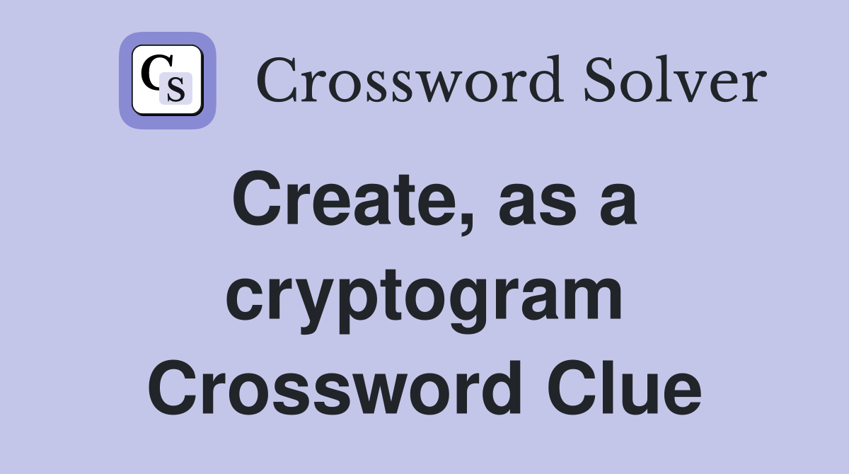 Create, as a cryptogram Crossword Clue