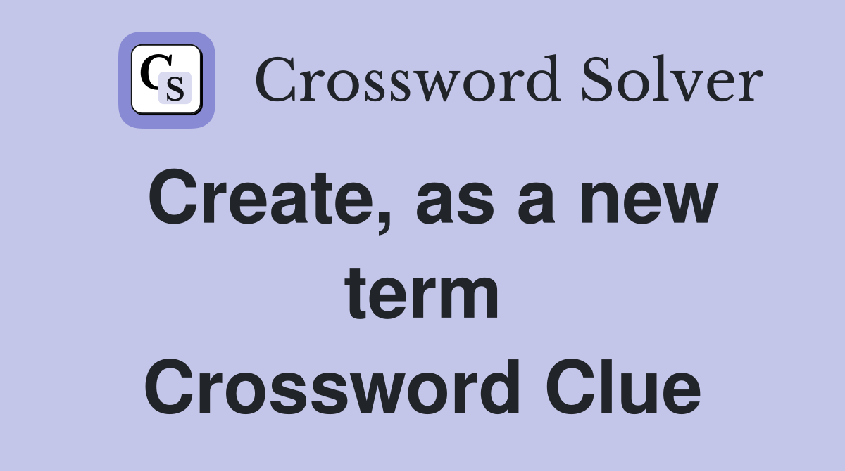 Create, as a new term Crossword Clue
