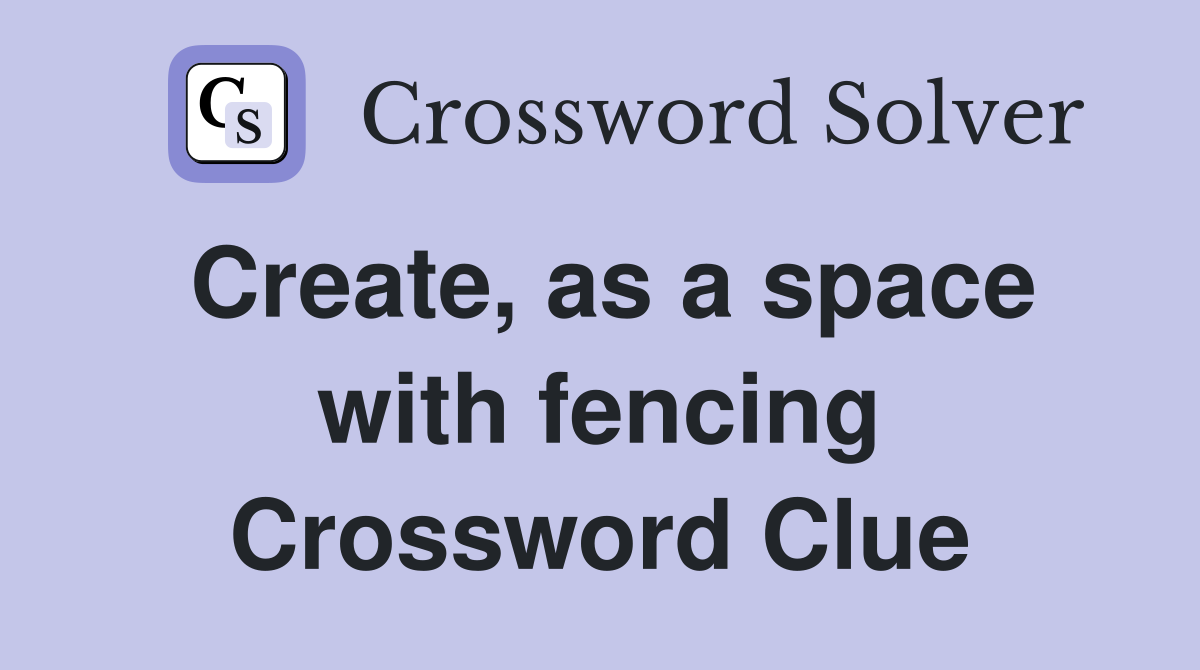 Create, as a space with fencing Crossword Clue