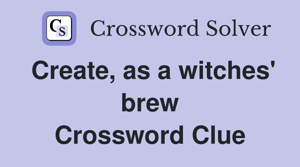 Create, as a witches' brew Crossword Clue