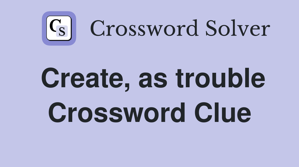 Create, as trouble Crossword Clue