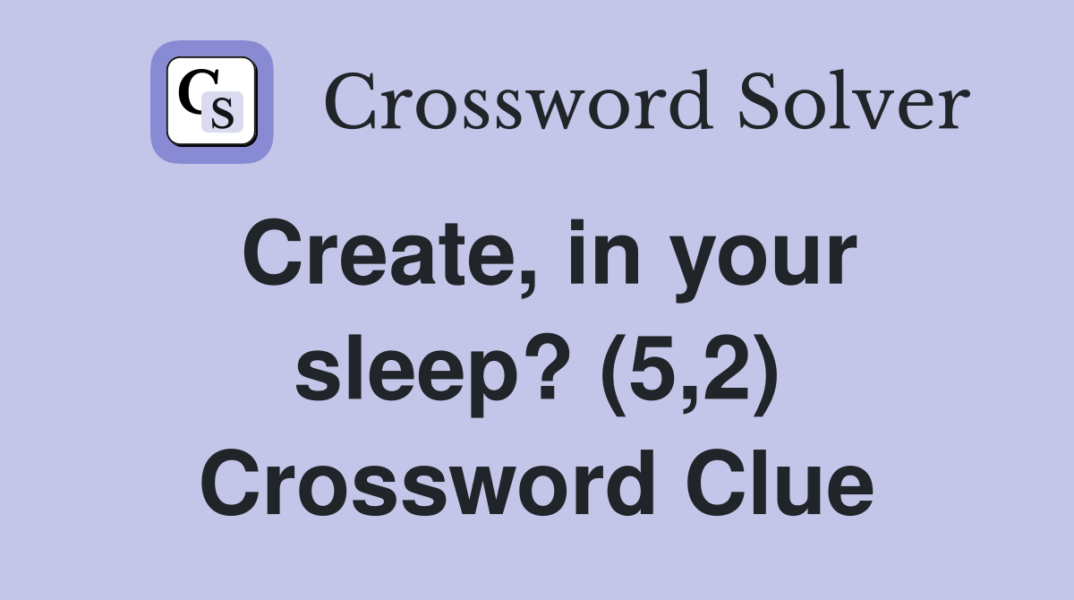 Create, in your sleep? (5,2) Crossword Clue