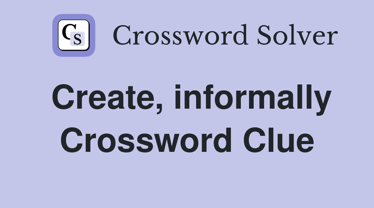 Create, informally Crossword Clue