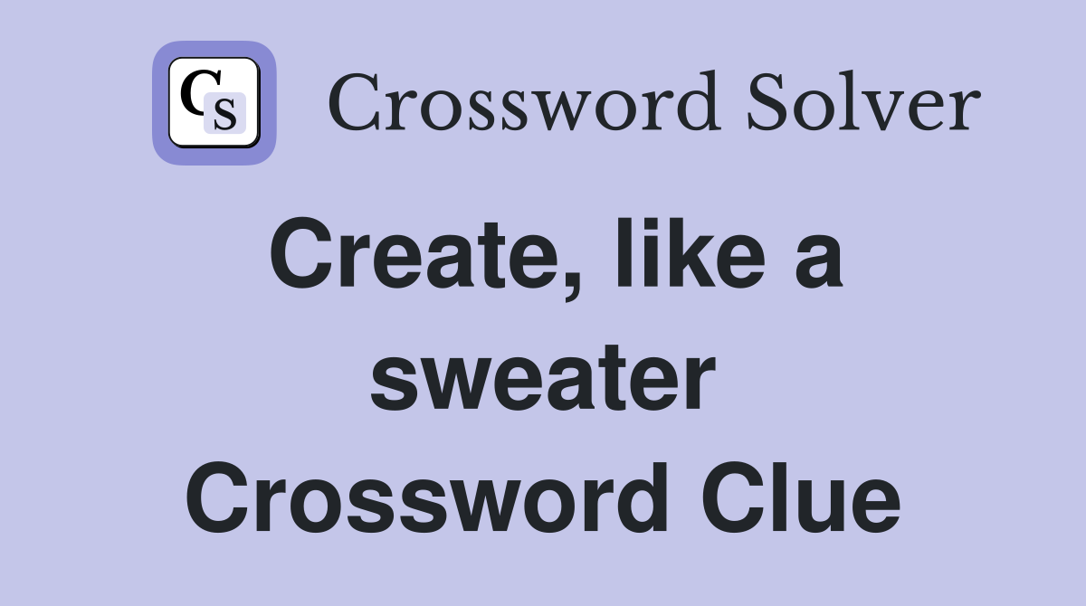 Create, like a sweater Crossword Clue
