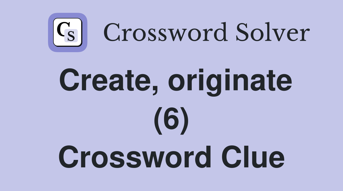 Create, originate (6) Crossword Clue