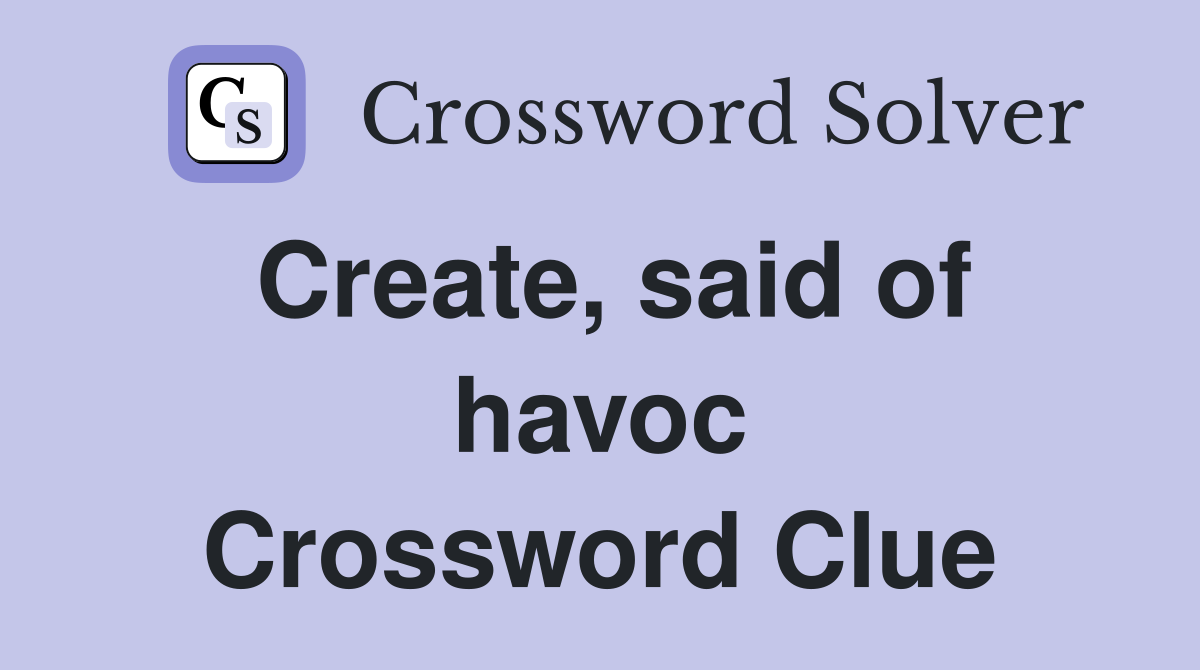 Create, said of havoc Crossword Clue