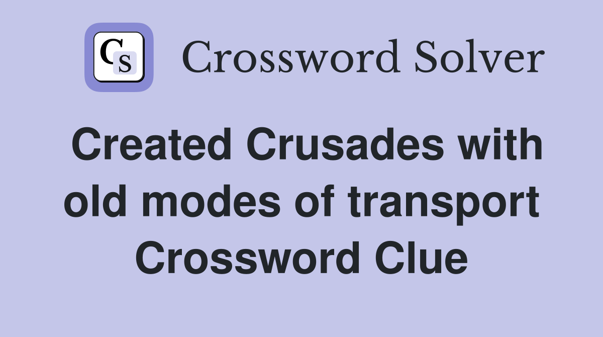 Created Crusades with old modes of transport Crossword Clue