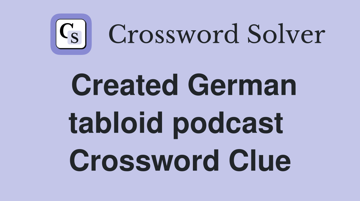 Created German tabloid podcast  Crossword Clue