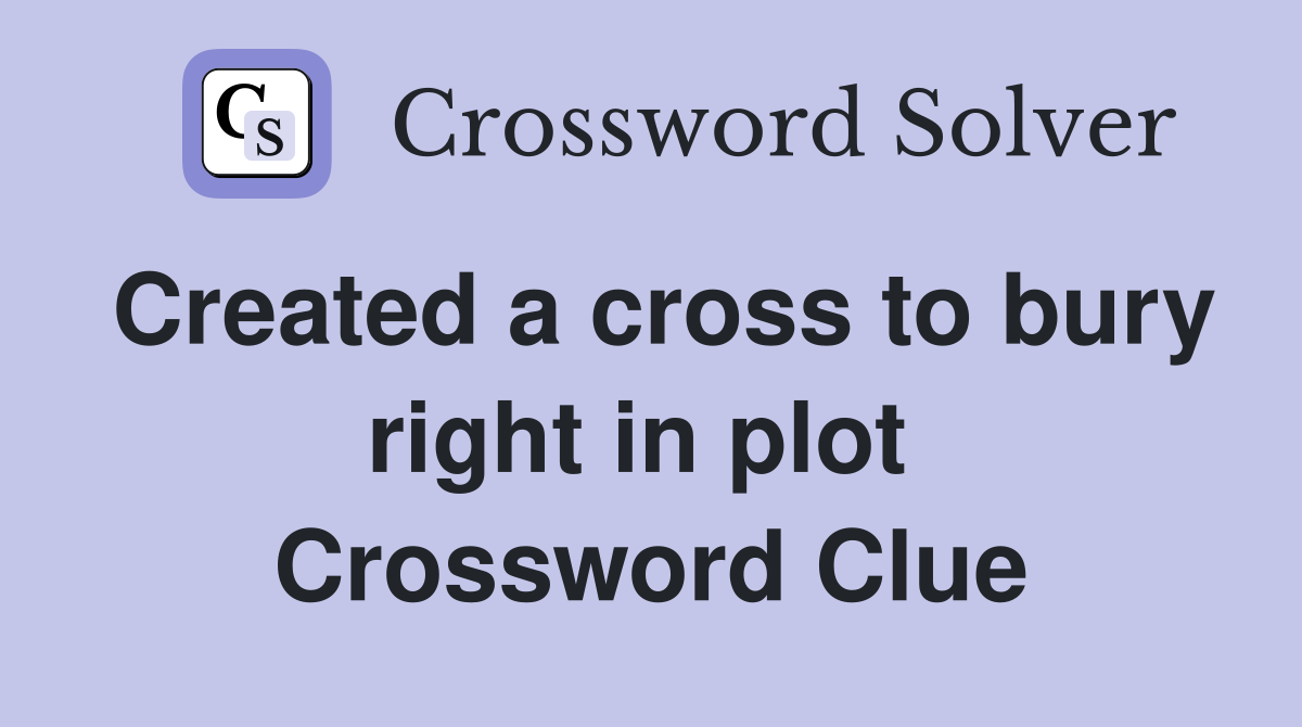 Created a cross to bury right in plot  Crossword Clue