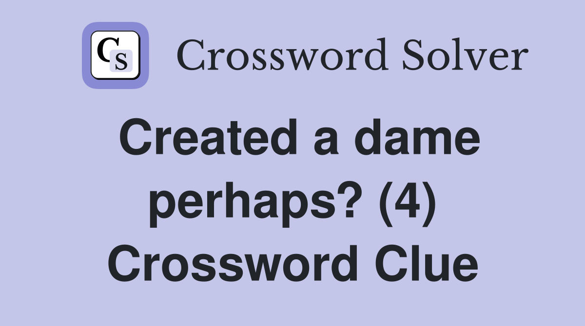 Created a dame perhaps? (4) Crossword Clue
