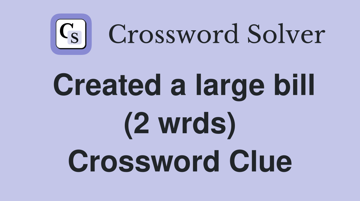 Created a large bill (2 wrds) Crossword Clue