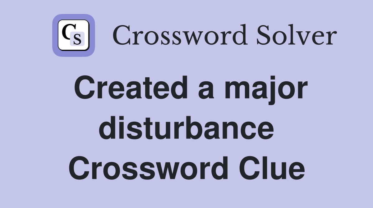 Created a major disturbance Crossword Clue