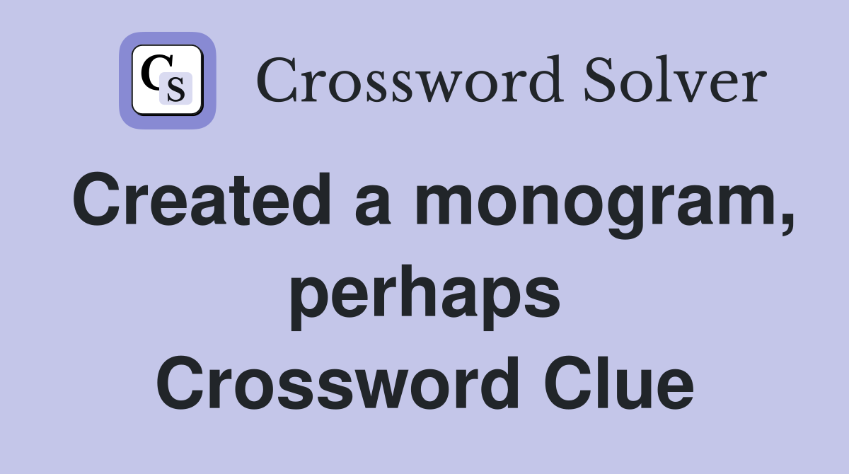 Created a monogram, perhaps Crossword Clue