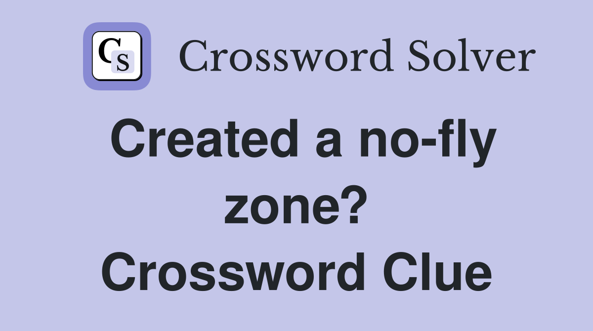 Created a no-fly zone? Crossword Clue