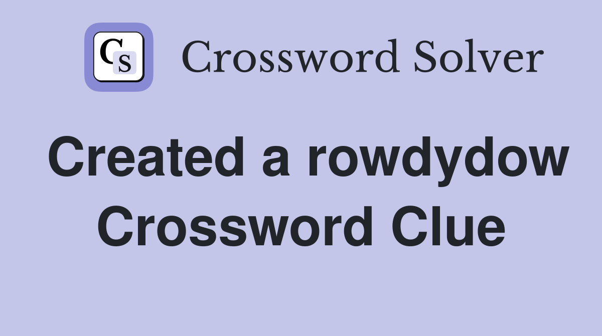 Created a rowdydow Crossword Clue