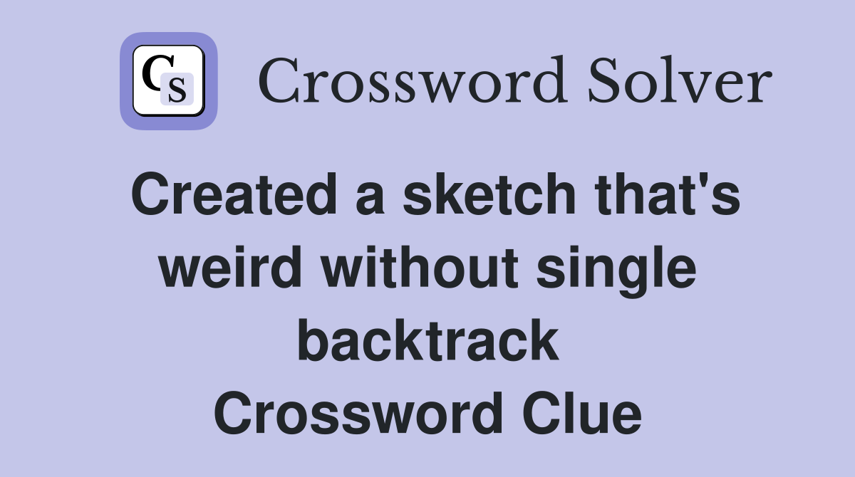 Created a sketch that's weird without single backtrack Crossword Clue