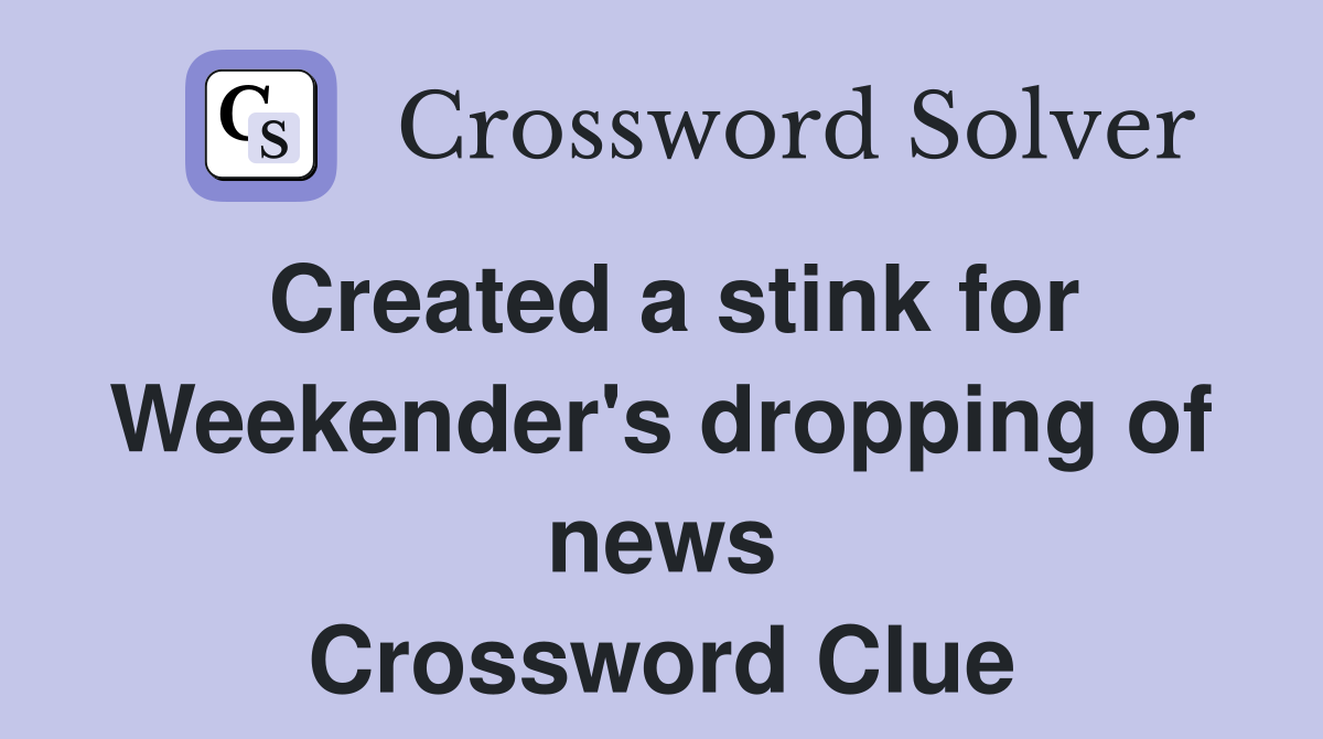 Created a stink for Weekender's dropping of news Crossword Clue