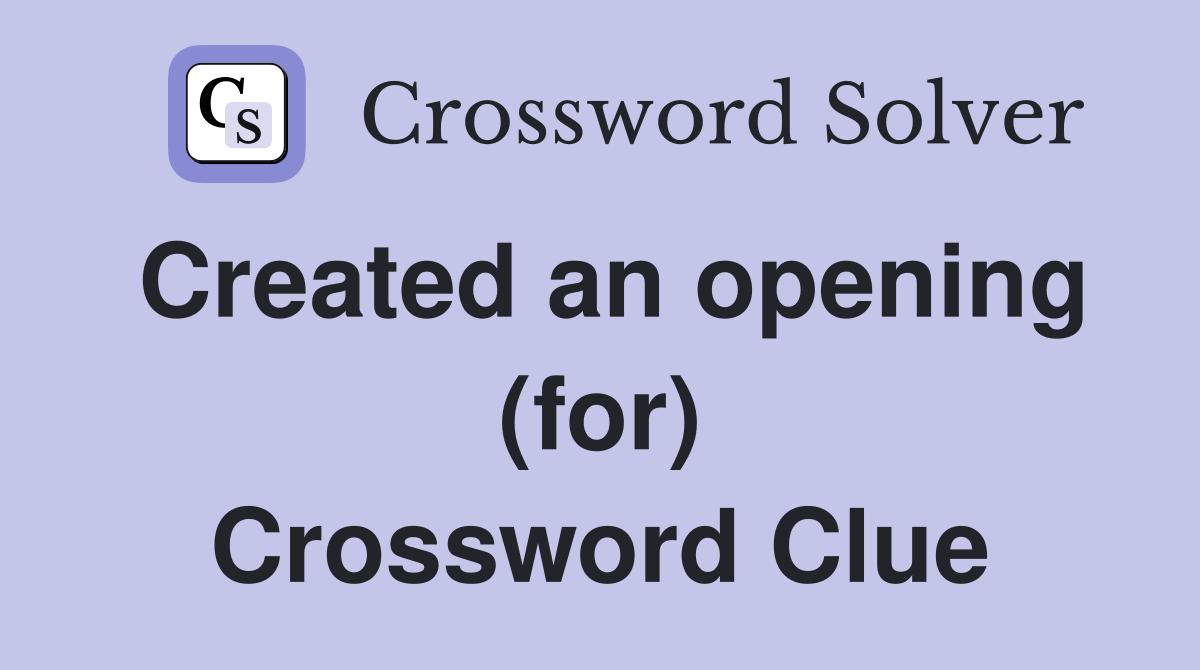 Created an opening (for) Crossword Clue