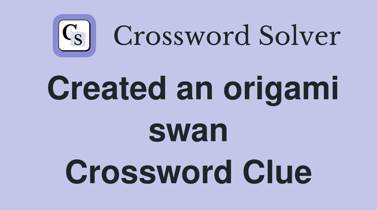 Created an origami swan Crossword Clue