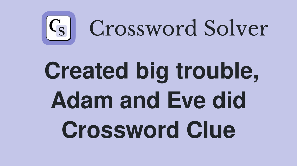 Created big trouble, Adam and Eve did Crossword Clue