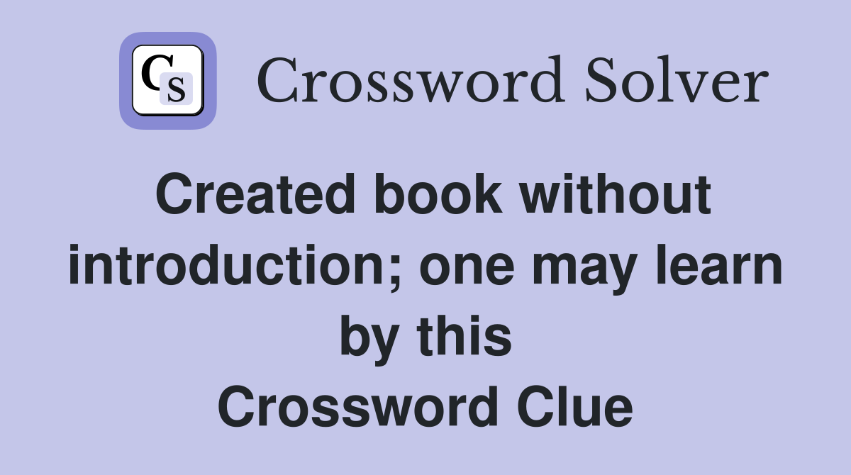 Created book without introduction; one may learn by this Crossword Clue