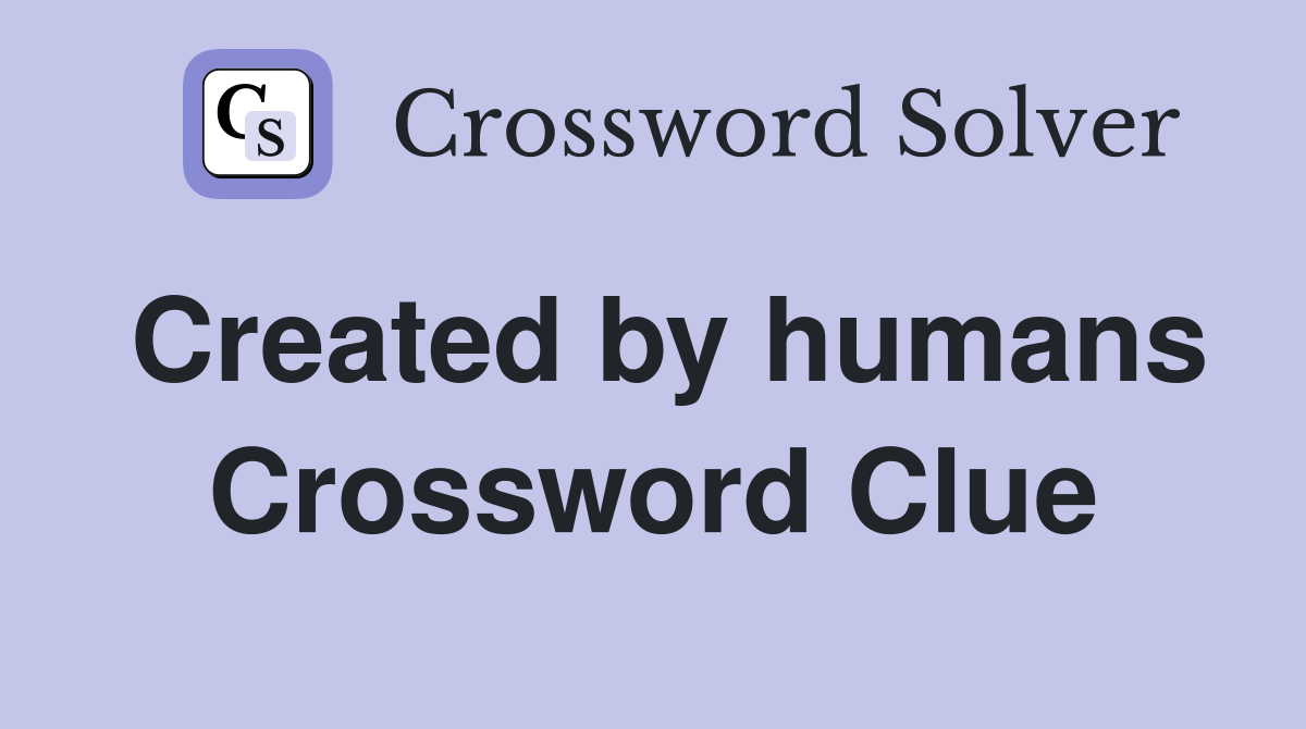 Created by humans Crossword Clue