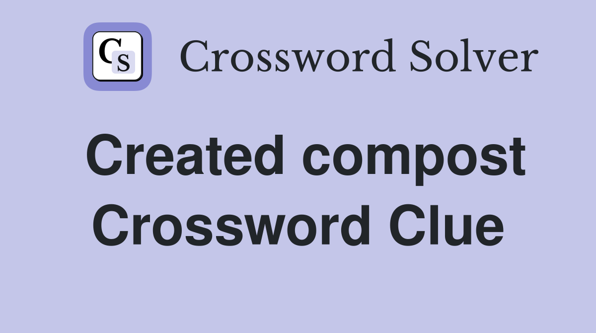 Created compost Crossword Clue