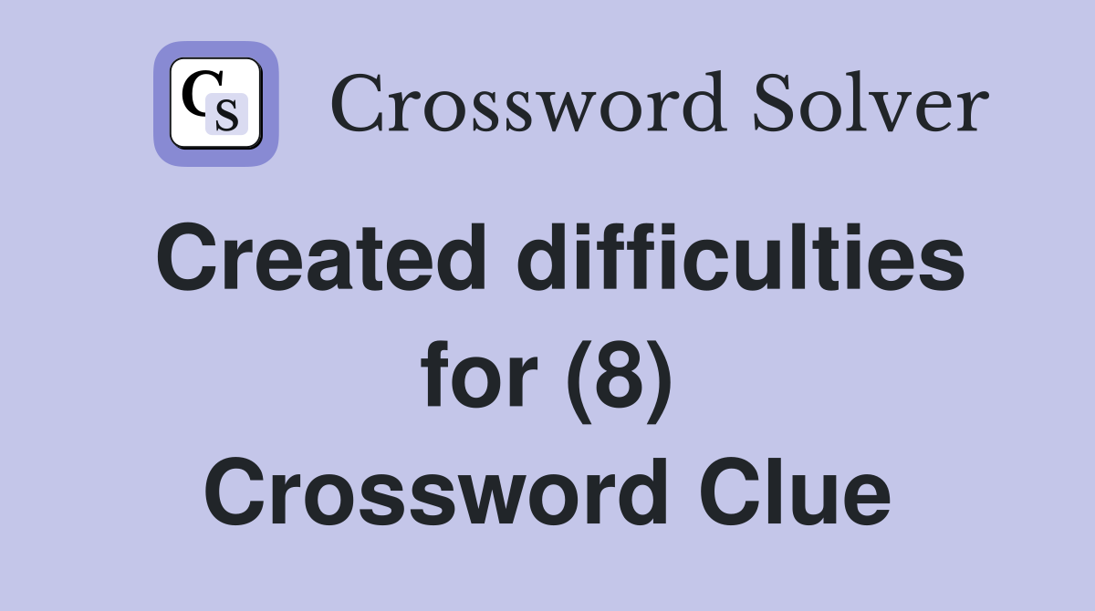 Created difficulties for (8) Crossword Clue