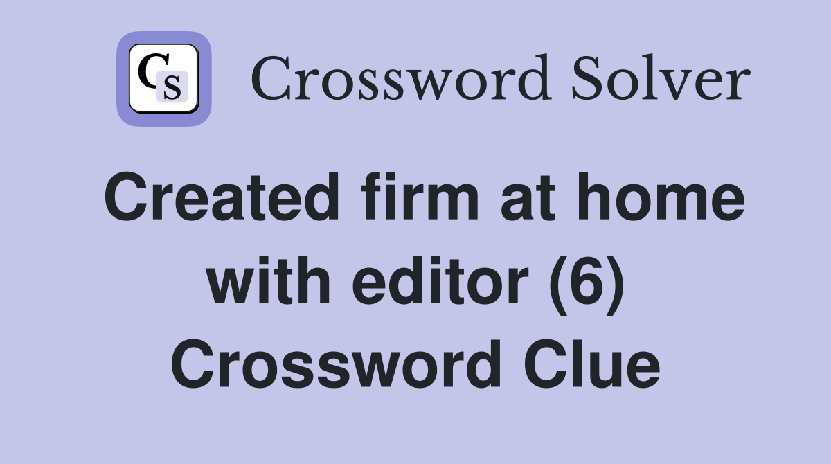 Created firm at home with editor (6) Crossword Clue