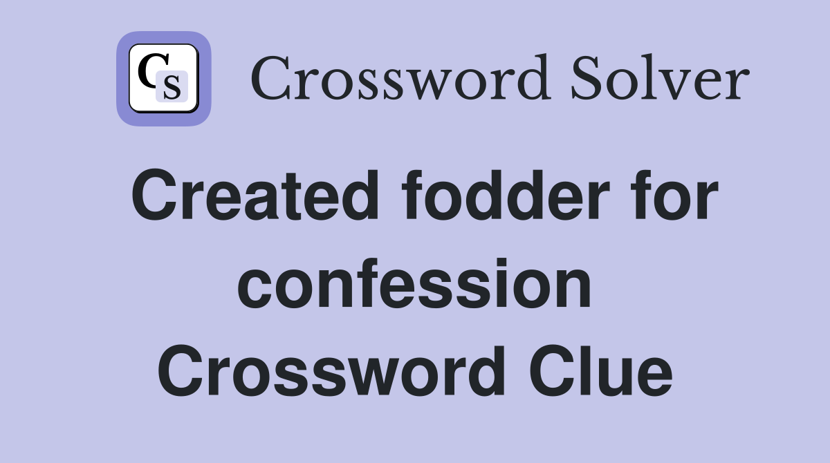 Created fodder for confession Crossword Clue