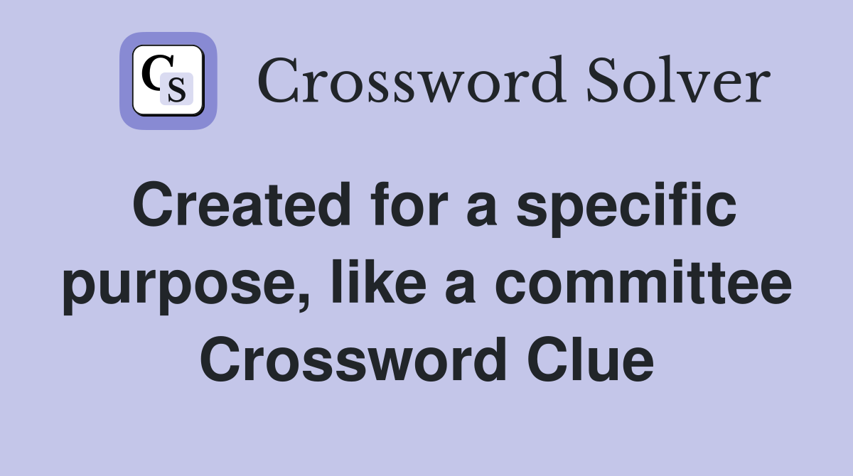 Created for a specific purpose, like a committee Crossword Clue