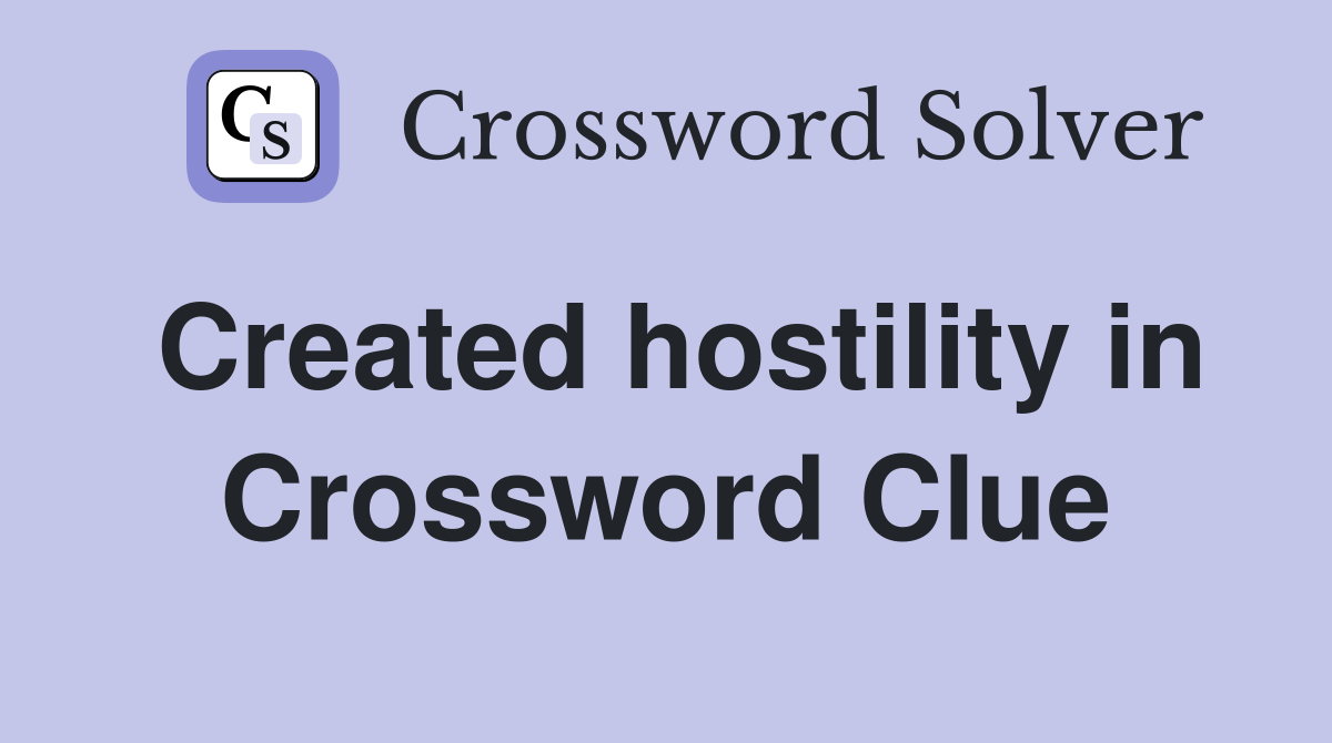 Created hostility in Crossword Clue
