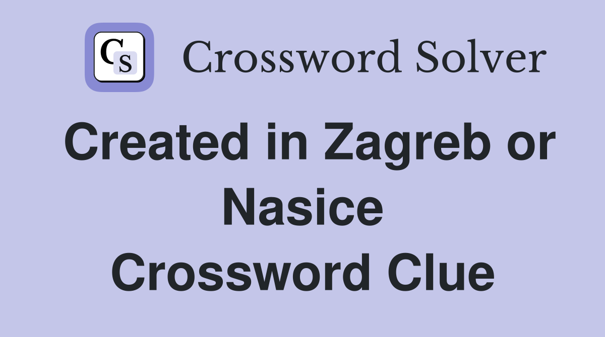 Created in Zagreb or Nasice Crossword Clue