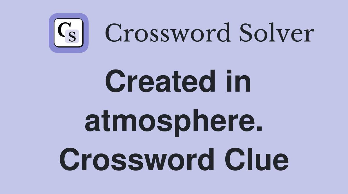 Created in atmosphere. Crossword Clue